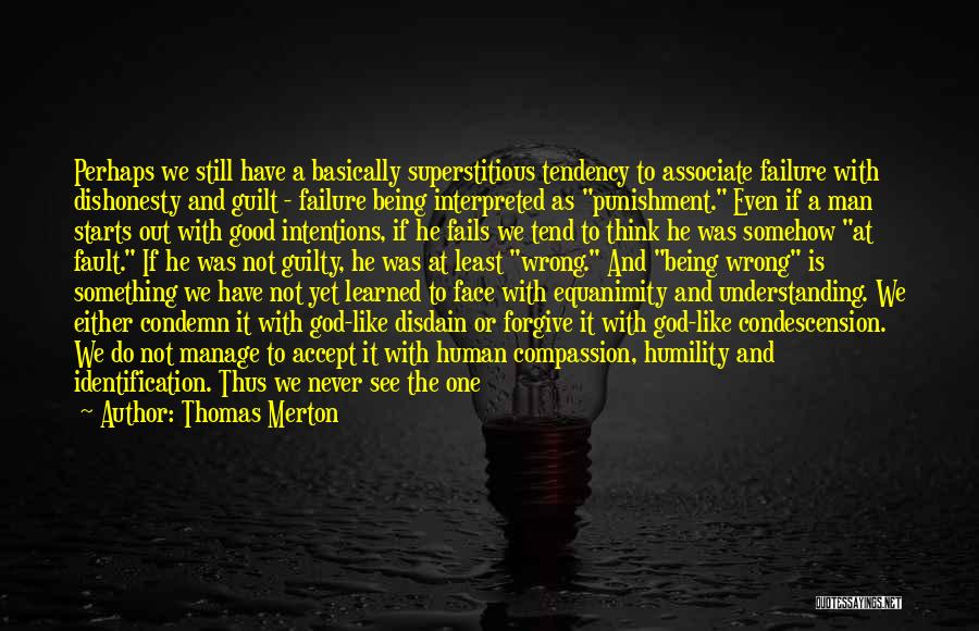 Thomas Merton Quotes: Perhaps We Still Have A Basically Superstitious Tendency To Associate Failure With Dishonesty And Guilt - Failure Being Interpreted As