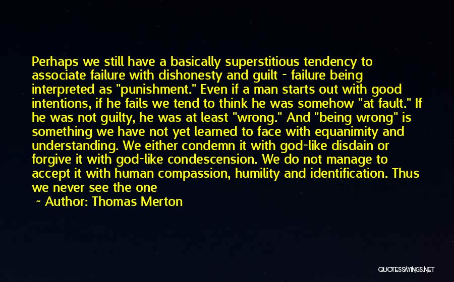 Thomas Merton Quotes: Perhaps We Still Have A Basically Superstitious Tendency To Associate Failure With Dishonesty And Guilt - Failure Being Interpreted As