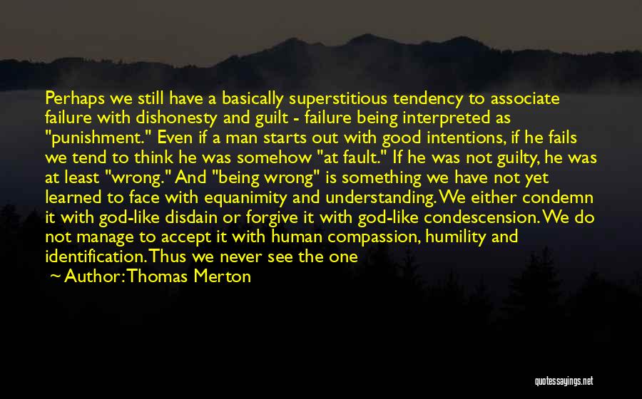 Thomas Merton Quotes: Perhaps We Still Have A Basically Superstitious Tendency To Associate Failure With Dishonesty And Guilt - Failure Being Interpreted As