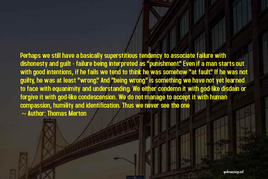 Thomas Merton Quotes: Perhaps We Still Have A Basically Superstitious Tendency To Associate Failure With Dishonesty And Guilt - Failure Being Interpreted As