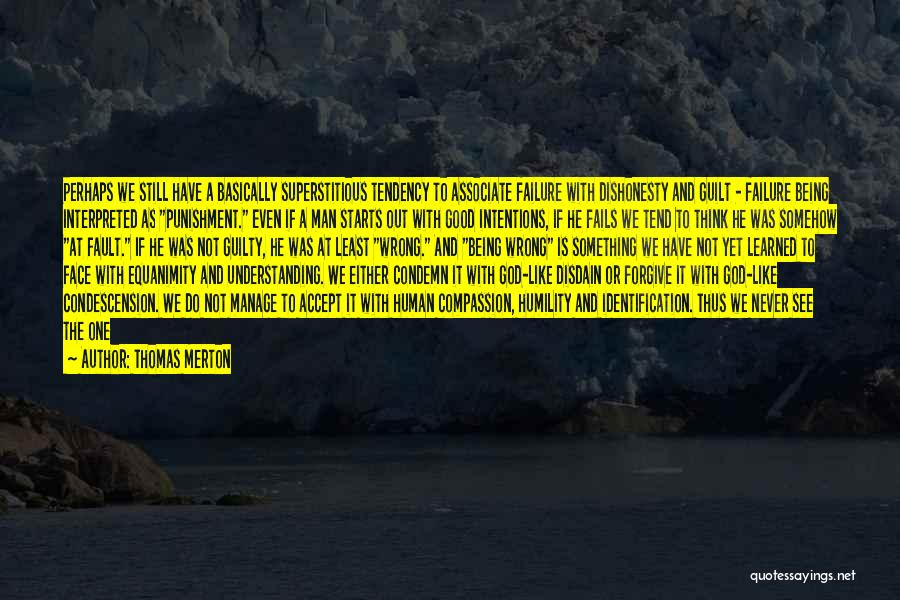 Thomas Merton Quotes: Perhaps We Still Have A Basically Superstitious Tendency To Associate Failure With Dishonesty And Guilt - Failure Being Interpreted As