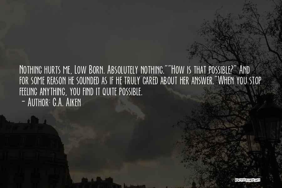 G.A. Aiken Quotes: Nothing Hurts Me, Low Born. Absolutely Nothing.how Is That Possible? And For Some Reason He Sounded As If He Truly