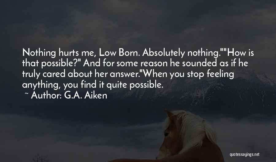 G.A. Aiken Quotes: Nothing Hurts Me, Low Born. Absolutely Nothing.how Is That Possible? And For Some Reason He Sounded As If He Truly