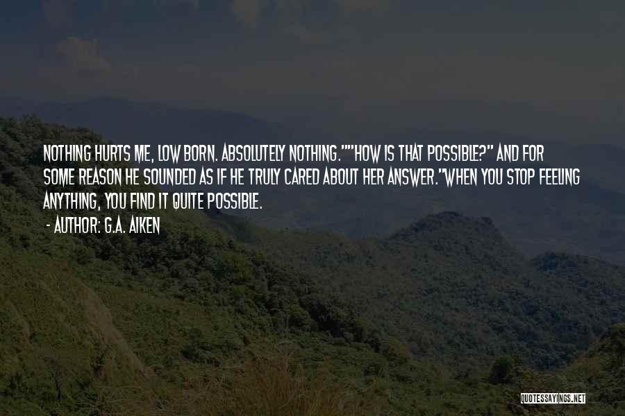 G.A. Aiken Quotes: Nothing Hurts Me, Low Born. Absolutely Nothing.how Is That Possible? And For Some Reason He Sounded As If He Truly