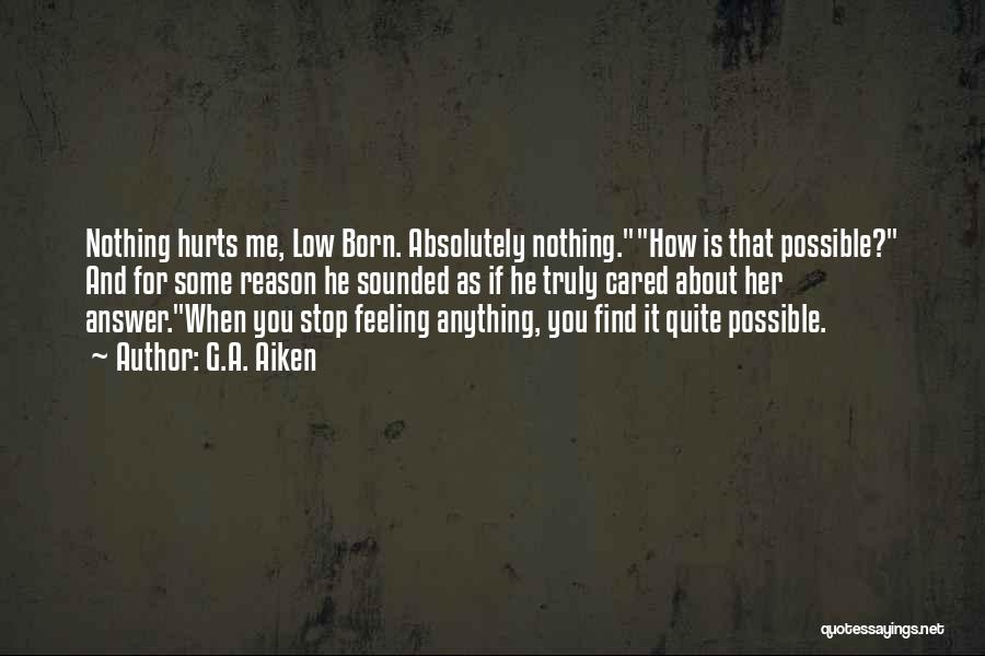 G.A. Aiken Quotes: Nothing Hurts Me, Low Born. Absolutely Nothing.how Is That Possible? And For Some Reason He Sounded As If He Truly