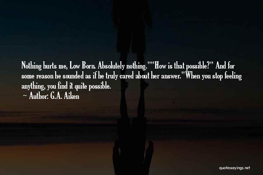 G.A. Aiken Quotes: Nothing Hurts Me, Low Born. Absolutely Nothing.how Is That Possible? And For Some Reason He Sounded As If He Truly