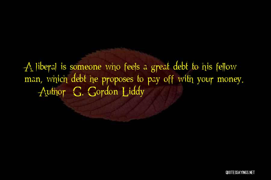 G. Gordon Liddy Quotes: A Liberal Is Someone Who Feels A Great Debt To His Fellow Man, Which Debt He Proposes To Pay Off