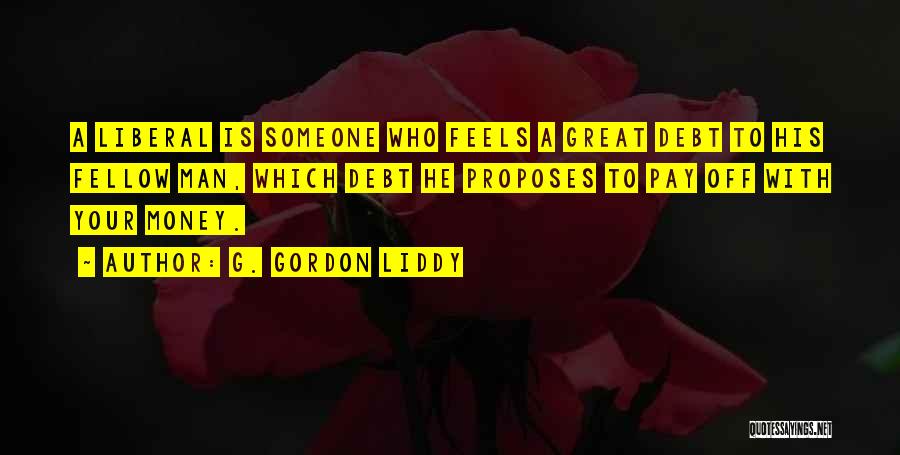 G. Gordon Liddy Quotes: A Liberal Is Someone Who Feels A Great Debt To His Fellow Man, Which Debt He Proposes To Pay Off