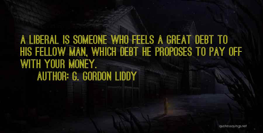 G. Gordon Liddy Quotes: A Liberal Is Someone Who Feels A Great Debt To His Fellow Man, Which Debt He Proposes To Pay Off