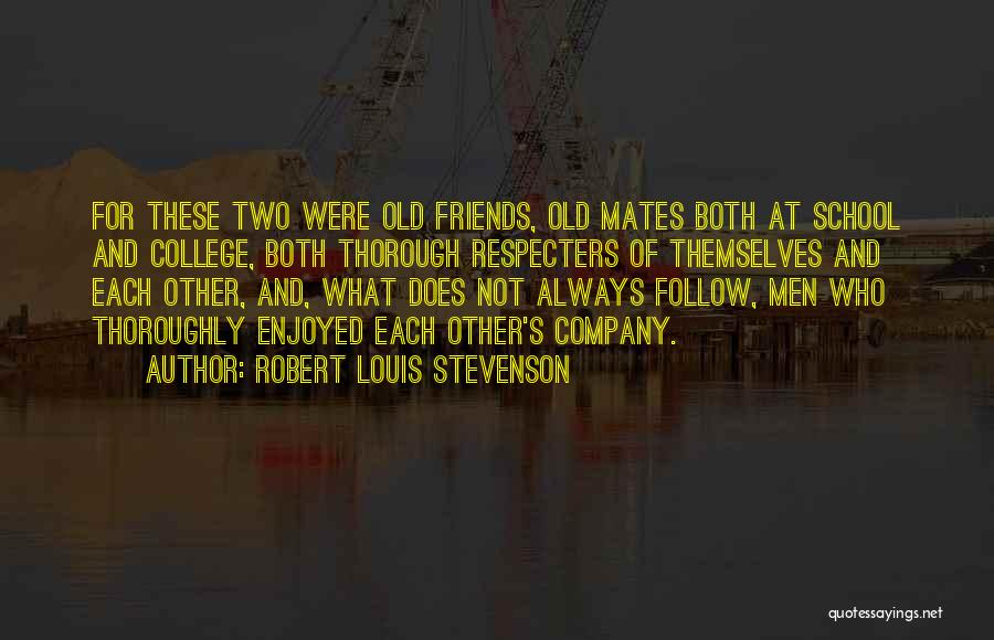 Robert Louis Stevenson Quotes: For These Two Were Old Friends, Old Mates Both At School And College, Both Thorough Respecters Of Themselves And Each