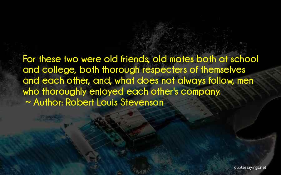 Robert Louis Stevenson Quotes: For These Two Were Old Friends, Old Mates Both At School And College, Both Thorough Respecters Of Themselves And Each