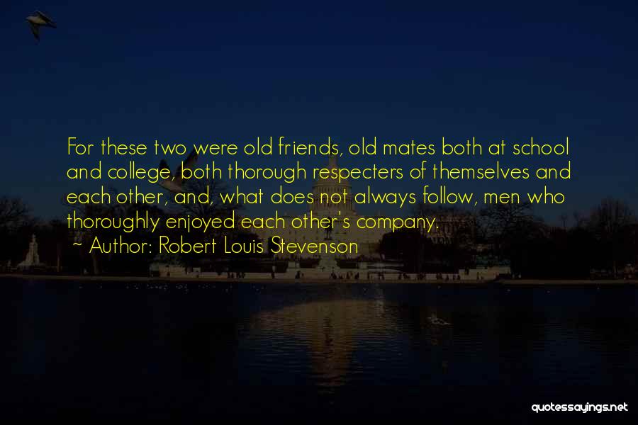 Robert Louis Stevenson Quotes: For These Two Were Old Friends, Old Mates Both At School And College, Both Thorough Respecters Of Themselves And Each