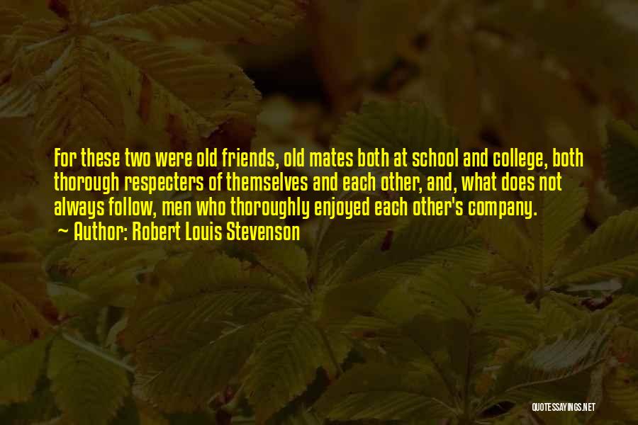 Robert Louis Stevenson Quotes: For These Two Were Old Friends, Old Mates Both At School And College, Both Thorough Respecters Of Themselves And Each