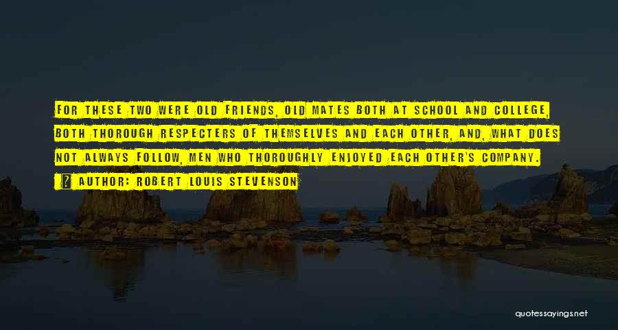 Robert Louis Stevenson Quotes: For These Two Were Old Friends, Old Mates Both At School And College, Both Thorough Respecters Of Themselves And Each