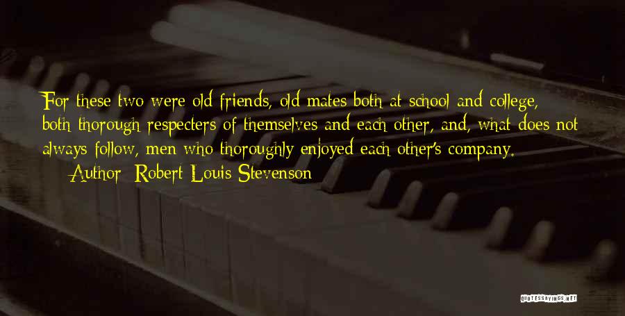 Robert Louis Stevenson Quotes: For These Two Were Old Friends, Old Mates Both At School And College, Both Thorough Respecters Of Themselves And Each