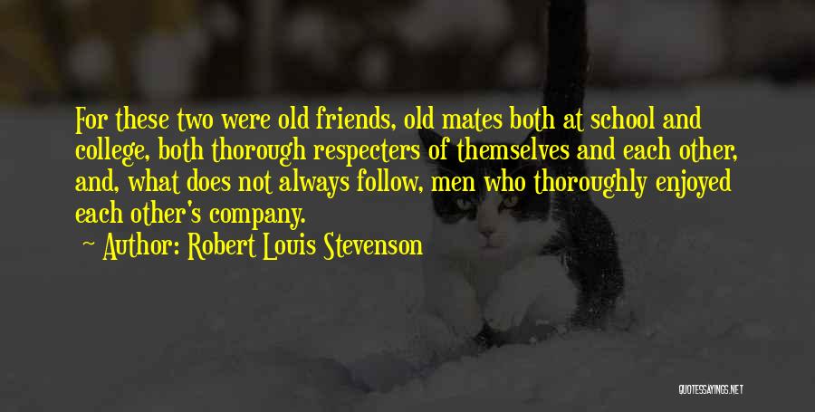 Robert Louis Stevenson Quotes: For These Two Were Old Friends, Old Mates Both At School And College, Both Thorough Respecters Of Themselves And Each