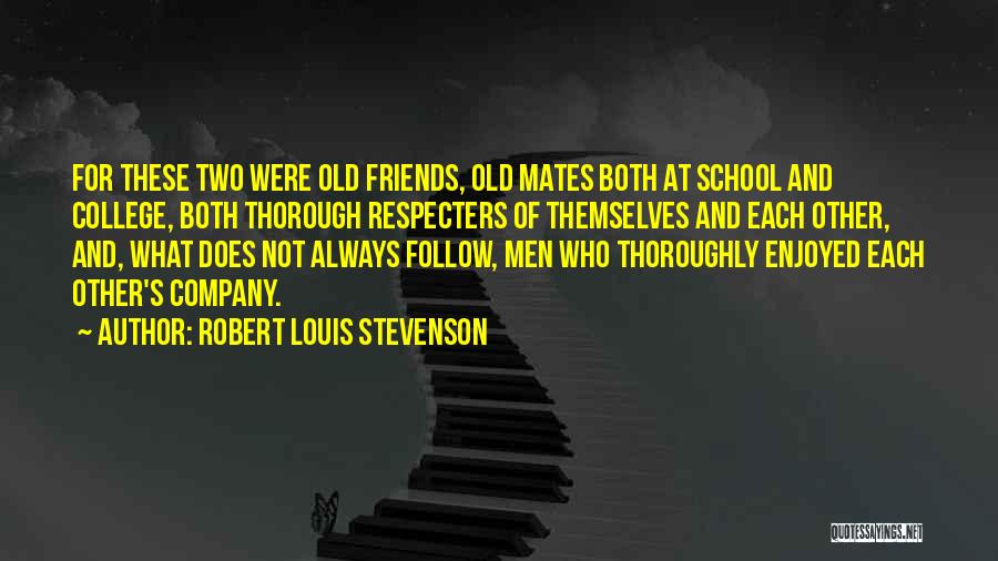 Robert Louis Stevenson Quotes: For These Two Were Old Friends, Old Mates Both At School And College, Both Thorough Respecters Of Themselves And Each