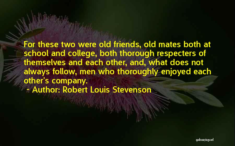 Robert Louis Stevenson Quotes: For These Two Were Old Friends, Old Mates Both At School And College, Both Thorough Respecters Of Themselves And Each