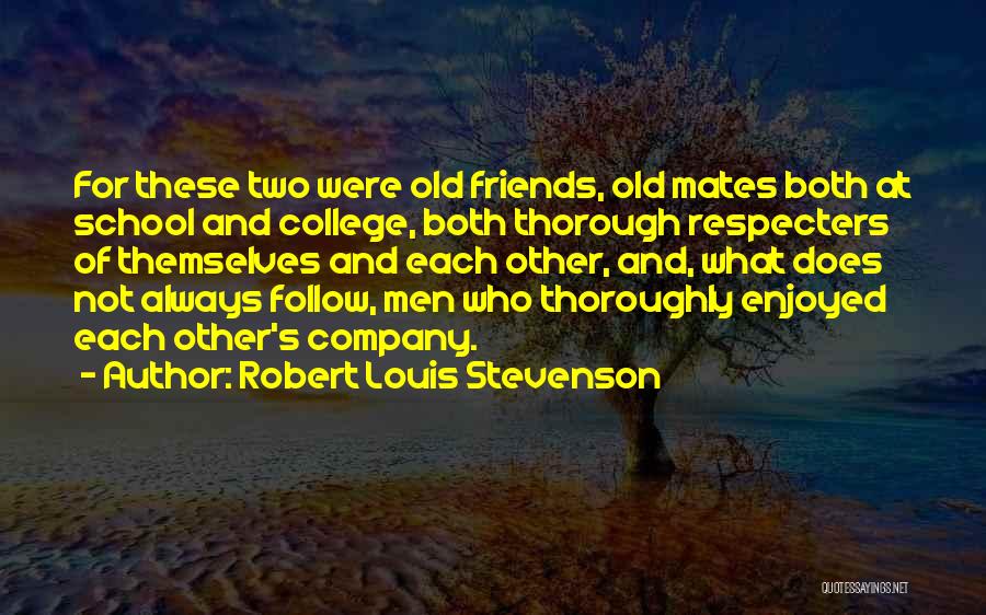 Robert Louis Stevenson Quotes: For These Two Were Old Friends, Old Mates Both At School And College, Both Thorough Respecters Of Themselves And Each