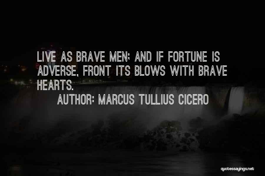 Marcus Tullius Cicero Quotes: Live As Brave Men; And If Fortune Is Adverse, Front Its Blows With Brave Hearts.