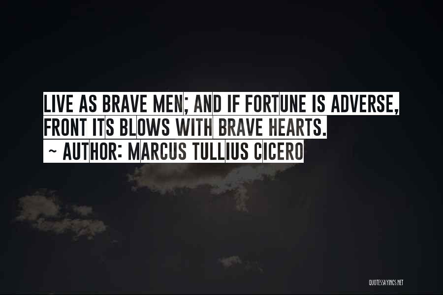 Marcus Tullius Cicero Quotes: Live As Brave Men; And If Fortune Is Adverse, Front Its Blows With Brave Hearts.