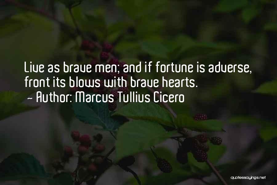 Marcus Tullius Cicero Quotes: Live As Brave Men; And If Fortune Is Adverse, Front Its Blows With Brave Hearts.