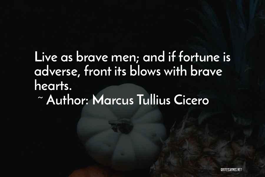 Marcus Tullius Cicero Quotes: Live As Brave Men; And If Fortune Is Adverse, Front Its Blows With Brave Hearts.