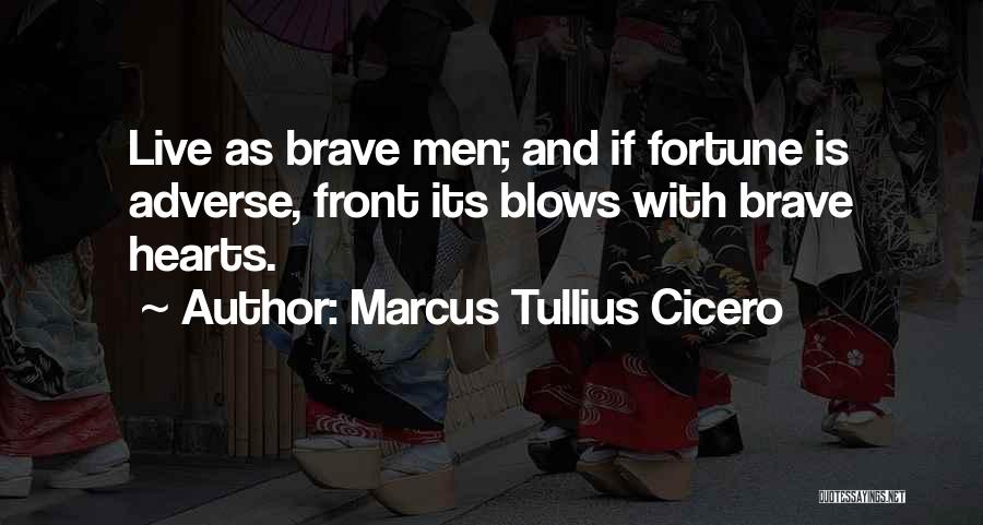 Marcus Tullius Cicero Quotes: Live As Brave Men; And If Fortune Is Adverse, Front Its Blows With Brave Hearts.