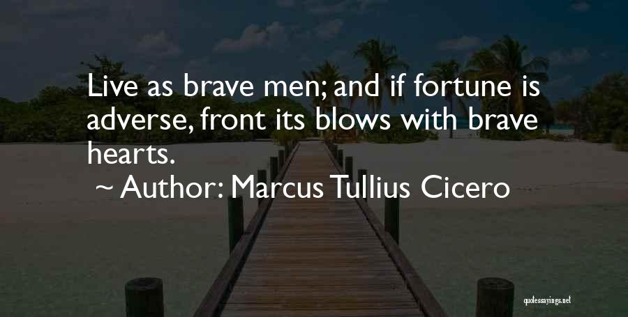 Marcus Tullius Cicero Quotes: Live As Brave Men; And If Fortune Is Adverse, Front Its Blows With Brave Hearts.