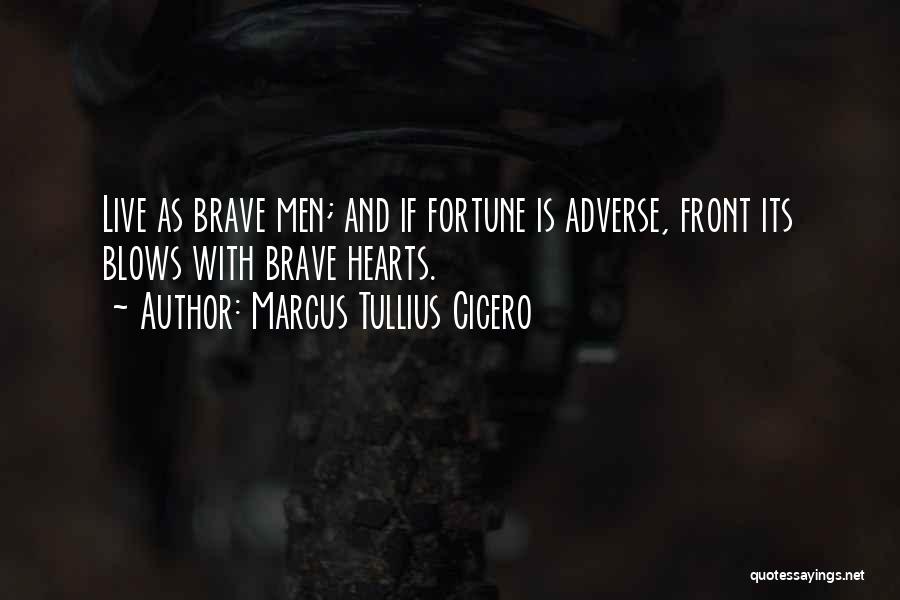 Marcus Tullius Cicero Quotes: Live As Brave Men; And If Fortune Is Adverse, Front Its Blows With Brave Hearts.