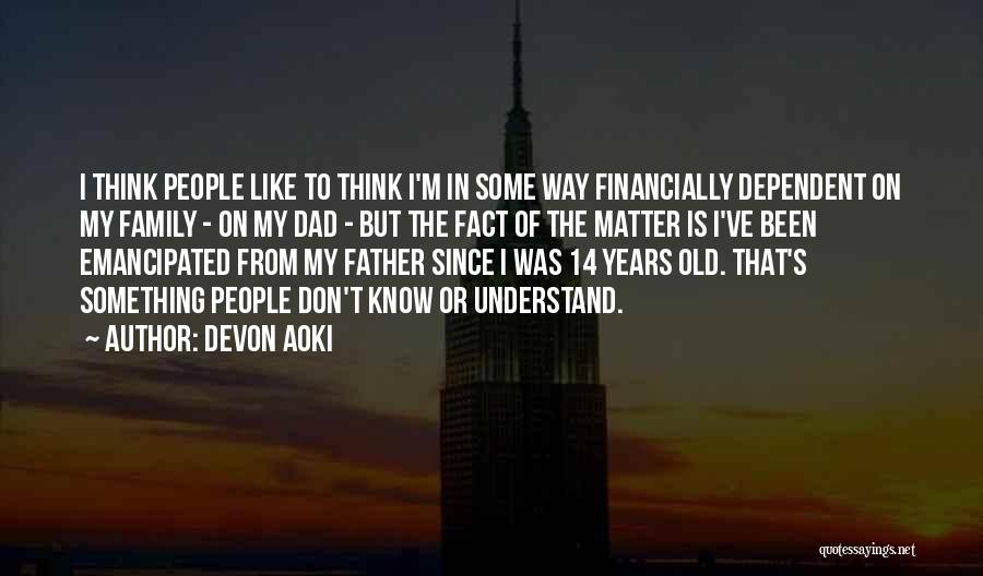 Devon Aoki Quotes: I Think People Like To Think I'm In Some Way Financially Dependent On My Family - On My Dad -