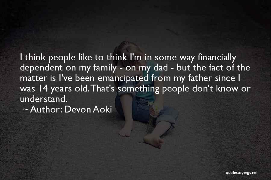 Devon Aoki Quotes: I Think People Like To Think I'm In Some Way Financially Dependent On My Family - On My Dad -