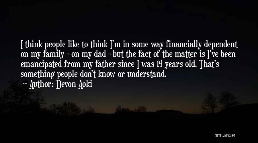 Devon Aoki Quotes: I Think People Like To Think I'm In Some Way Financially Dependent On My Family - On My Dad -