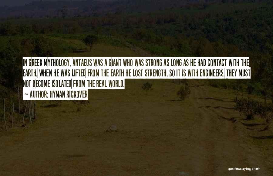 Hyman Rickover Quotes: In Greek Mythology, Antaeus Was A Giant Who Was Strong As Long As He Had Contact With The Earth. When