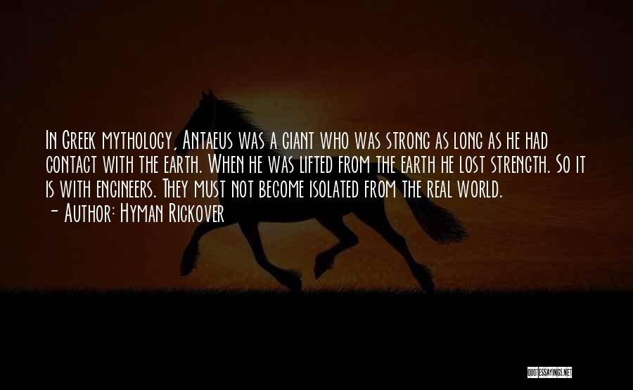 Hyman Rickover Quotes: In Greek Mythology, Antaeus Was A Giant Who Was Strong As Long As He Had Contact With The Earth. When