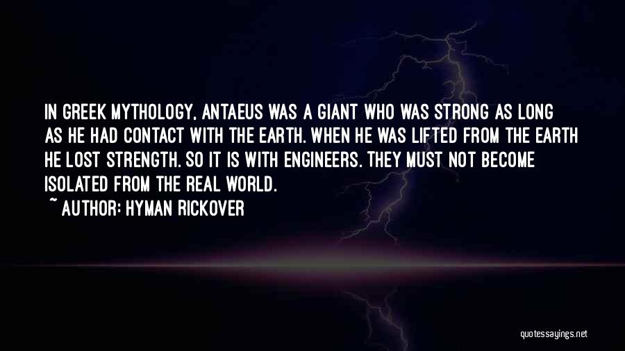 Hyman Rickover Quotes: In Greek Mythology, Antaeus Was A Giant Who Was Strong As Long As He Had Contact With The Earth. When