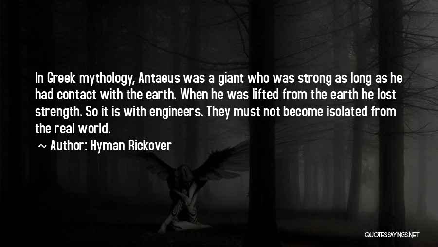 Hyman Rickover Quotes: In Greek Mythology, Antaeus Was A Giant Who Was Strong As Long As He Had Contact With The Earth. When