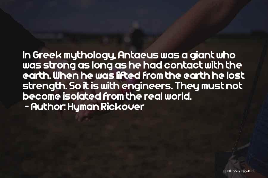 Hyman Rickover Quotes: In Greek Mythology, Antaeus Was A Giant Who Was Strong As Long As He Had Contact With The Earth. When