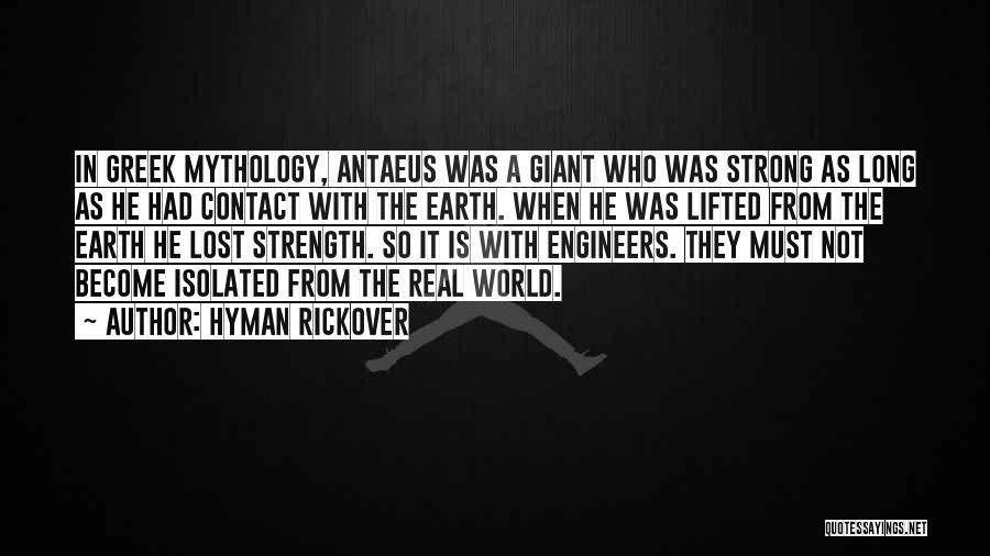 Hyman Rickover Quotes: In Greek Mythology, Antaeus Was A Giant Who Was Strong As Long As He Had Contact With The Earth. When