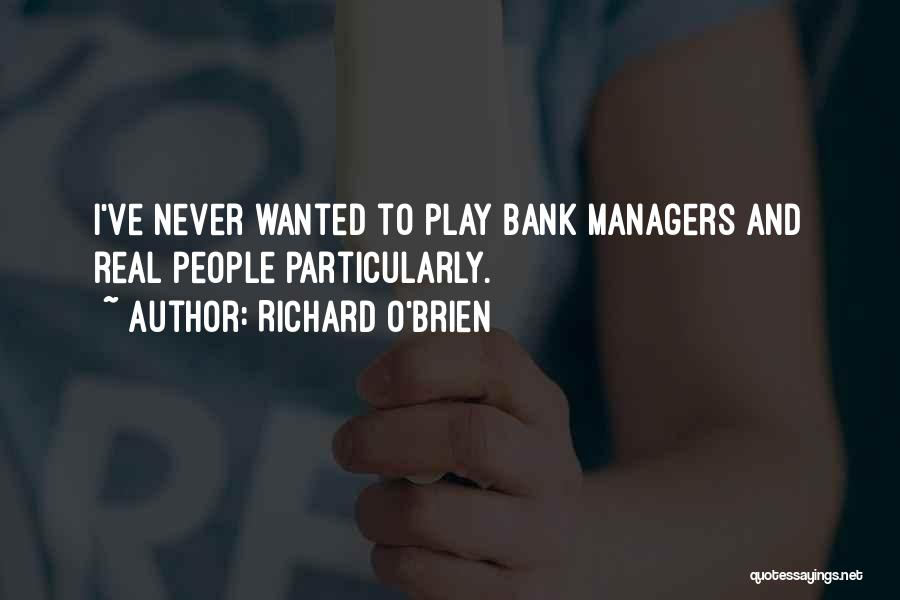 Richard O'Brien Quotes: I've Never Wanted To Play Bank Managers And Real People Particularly.