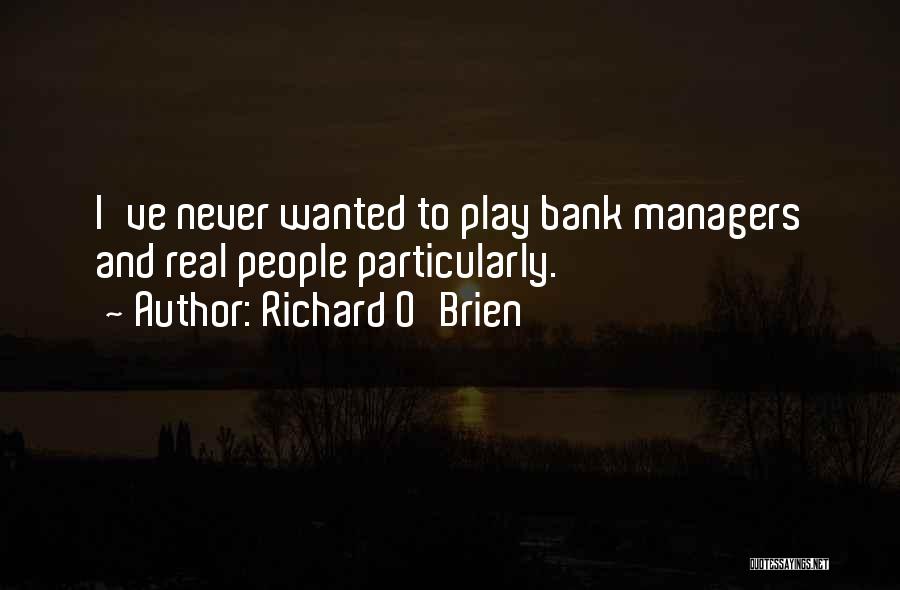 Richard O'Brien Quotes: I've Never Wanted To Play Bank Managers And Real People Particularly.