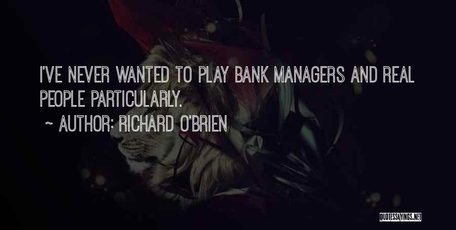 Richard O'Brien Quotes: I've Never Wanted To Play Bank Managers And Real People Particularly.