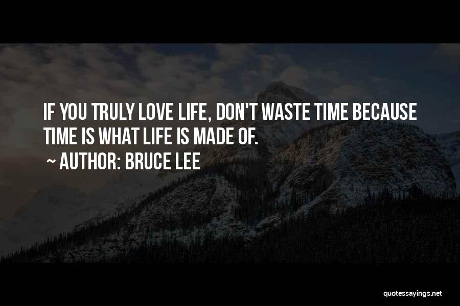 Bruce Lee Quotes: If You Truly Love Life, Don't Waste Time Because Time Is What Life Is Made Of.