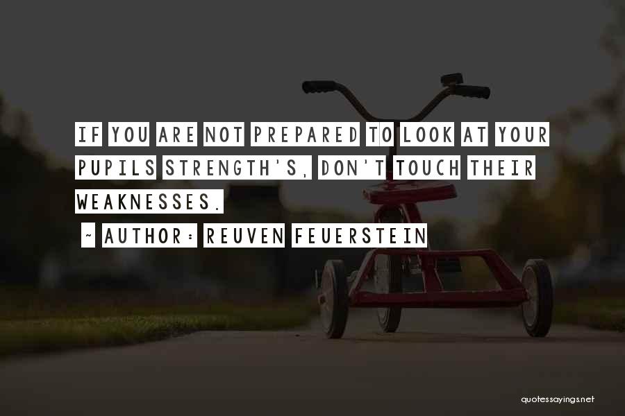 Reuven Feuerstein Quotes: If You Are Not Prepared To Look At Your Pupils Strength's, Don't Touch Their Weaknesses.