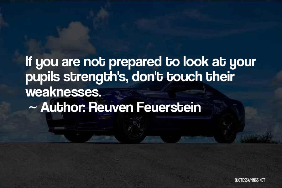 Reuven Feuerstein Quotes: If You Are Not Prepared To Look At Your Pupils Strength's, Don't Touch Their Weaknesses.