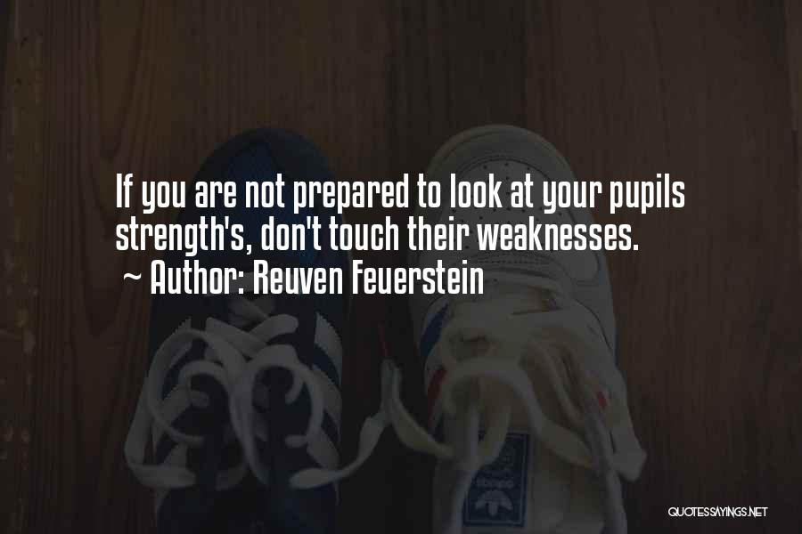 Reuven Feuerstein Quotes: If You Are Not Prepared To Look At Your Pupils Strength's, Don't Touch Their Weaknesses.