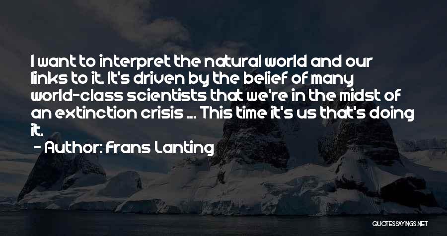 Frans Lanting Quotes: I Want To Interpret The Natural World And Our Links To It. It's Driven By The Belief Of Many World-class