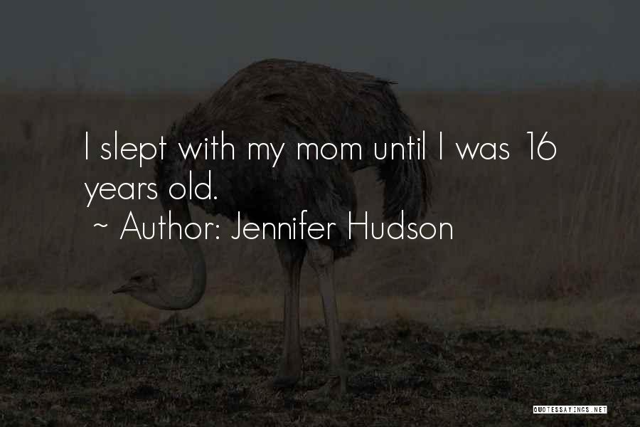 Jennifer Hudson Quotes: I Slept With My Mom Until I Was 16 Years Old.