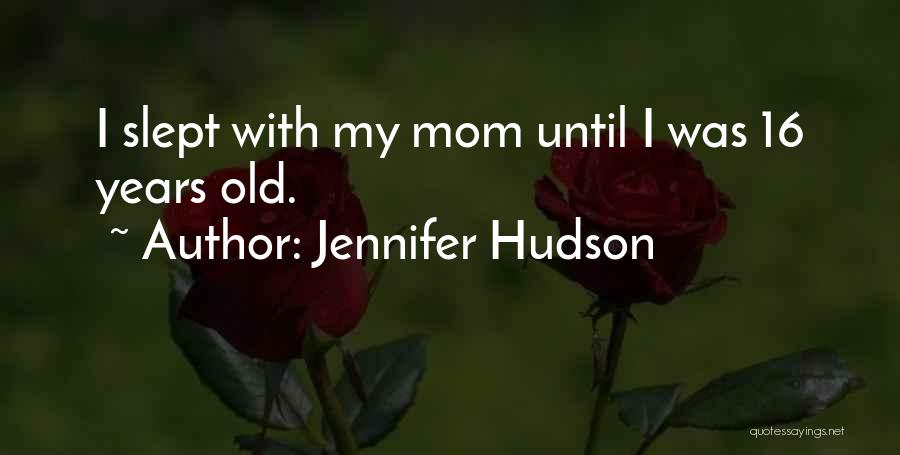 Jennifer Hudson Quotes: I Slept With My Mom Until I Was 16 Years Old.
