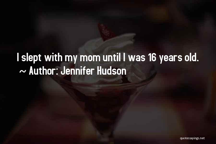 Jennifer Hudson Quotes: I Slept With My Mom Until I Was 16 Years Old.
